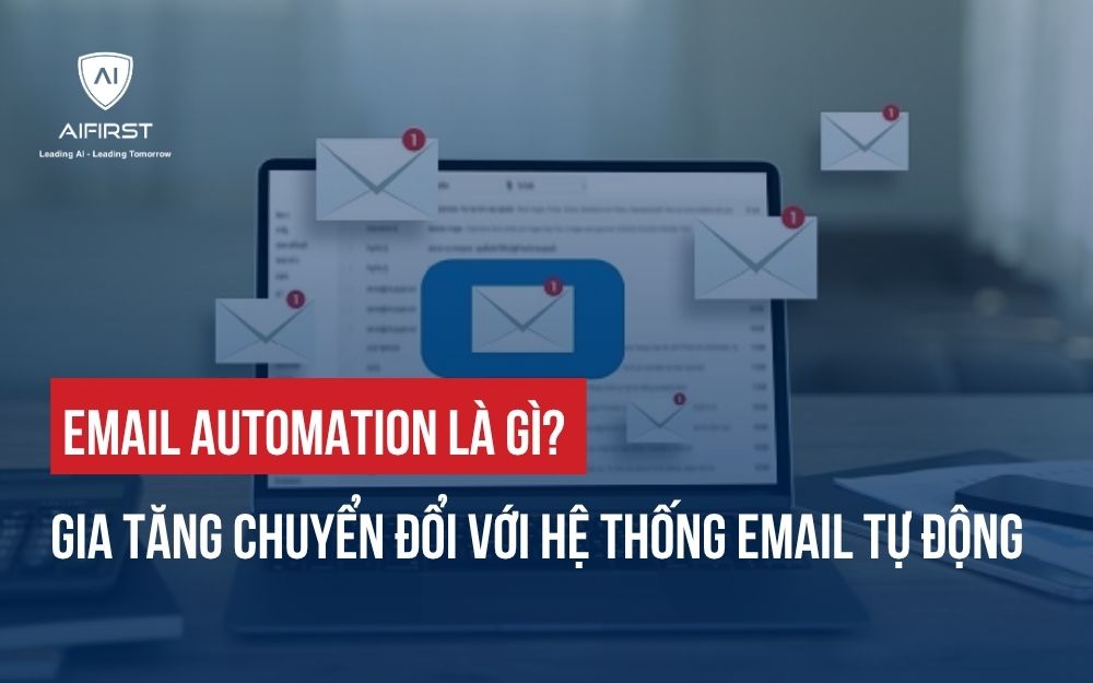 EMAIL AUTOMATION LÀ GÌ? CÁCH TĂNG CHUYỂN ĐỔI VỚI HỆ THỐNG EMAIL TỰ ĐỘNG